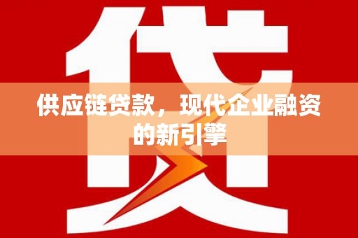 城中供应链贷款，现代企业融资的新引擎
