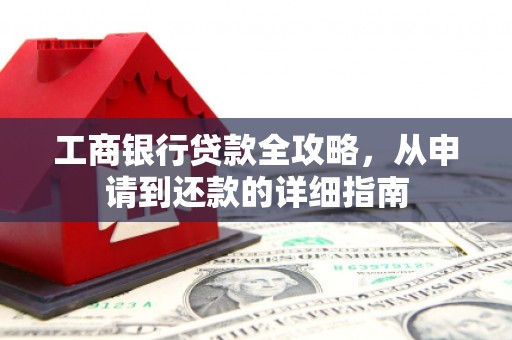 城中工商银行贷款全攻略，从申请到还款的详细指南