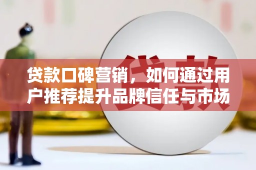 城中贷款口碑营销，如何通过用户推荐提升品牌信任与市场份额