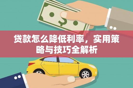 城中贷款怎么降低利率，实用策略与技巧全解析