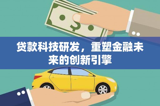 城中贷款科技研发，重塑金融未来的创新引擎