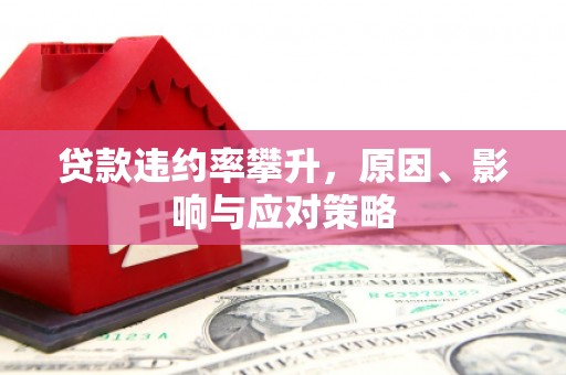 城中贷款违约率攀升，原因、影响与应对策略
