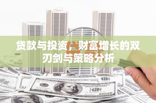 城中贷款与投资，财富增长的双刃剑与策略分析