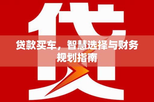 城中贷款买车，智慧选择与财务规划指南