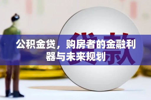 城中公积金贷，购房者的金融利器与未来规划