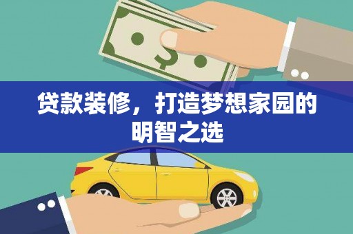 城中贷款装修，打造梦想家园的明智之选