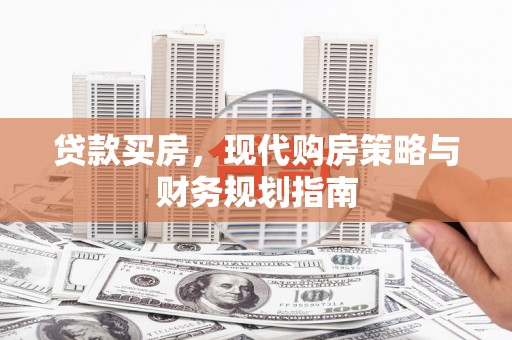 城中贷款买房，现代购房策略与财务规划指南