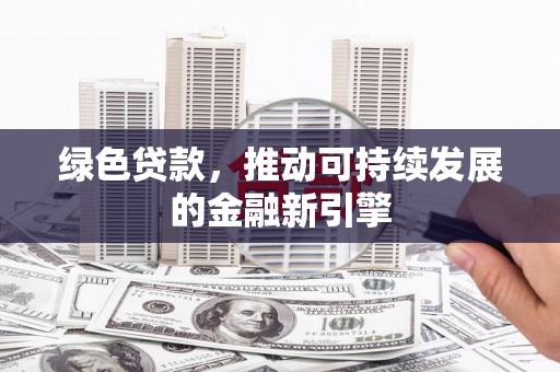城中绿色贷款，推动可持续发展的金融新引擎