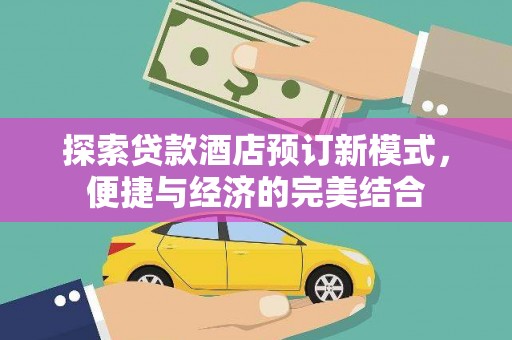 城中探索贷款酒店预订新模式，便捷与经济的完美结合