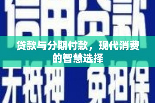 城中贷款与分期付款，现代消费的智慧选择