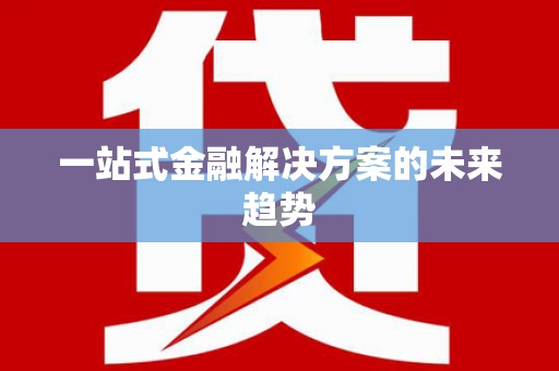 城中一站式金融解决方案的未来趋势