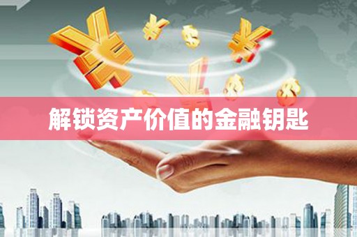 城中解锁资产价值的金融钥匙