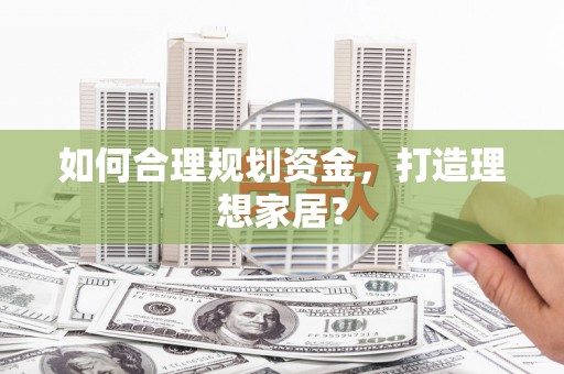 城中如何合理规划资金，打造理想家居？