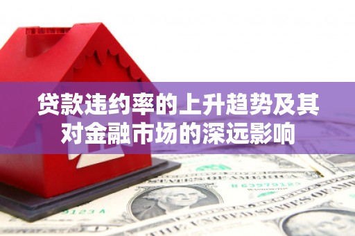 城中贷款违约率的上升趋势及其对金融市场的深远影响