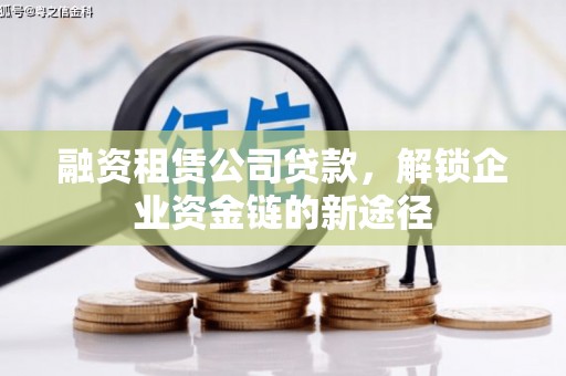城中融资租赁公司贷款，解锁企业资金链的新途径
